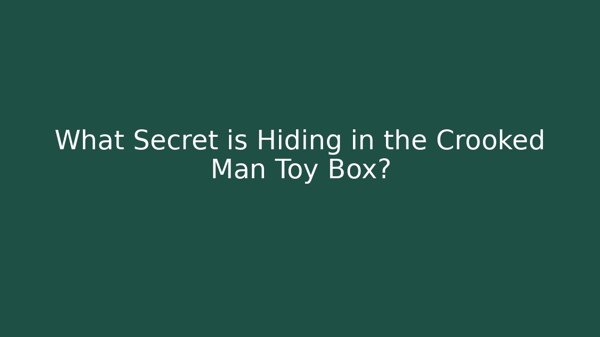 What Secret is Hiding in the Crooked Man Toy Box?
