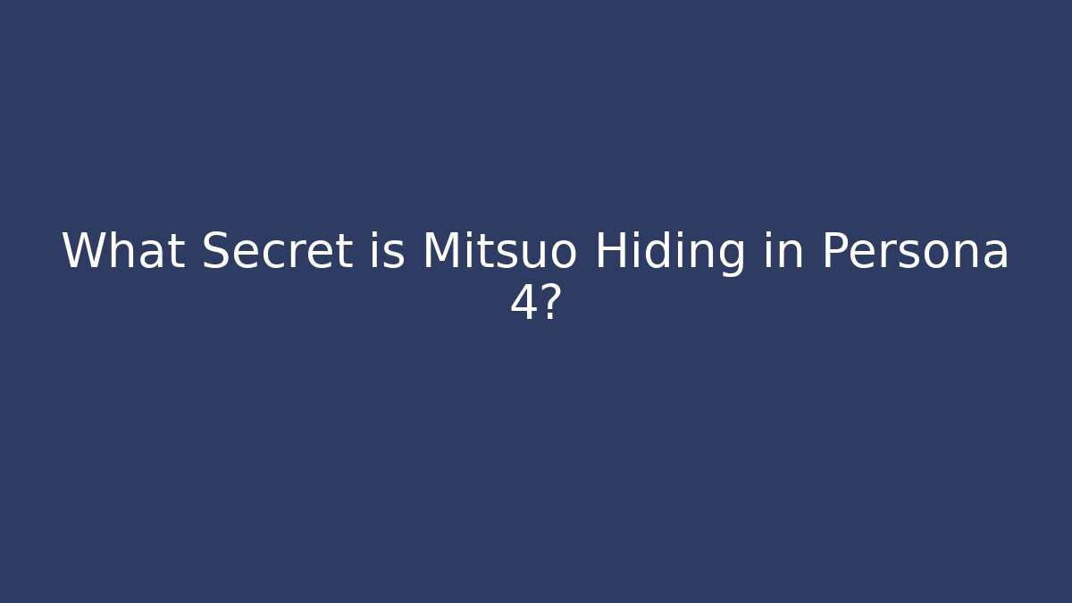 What Secret is Mitsuo Hiding in Persona 4?