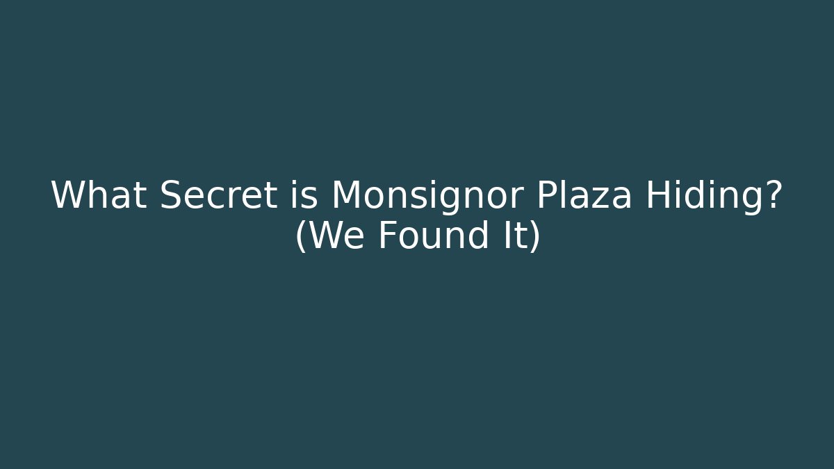 What Secret is Monsignor Plaza Hiding? (We Found It)