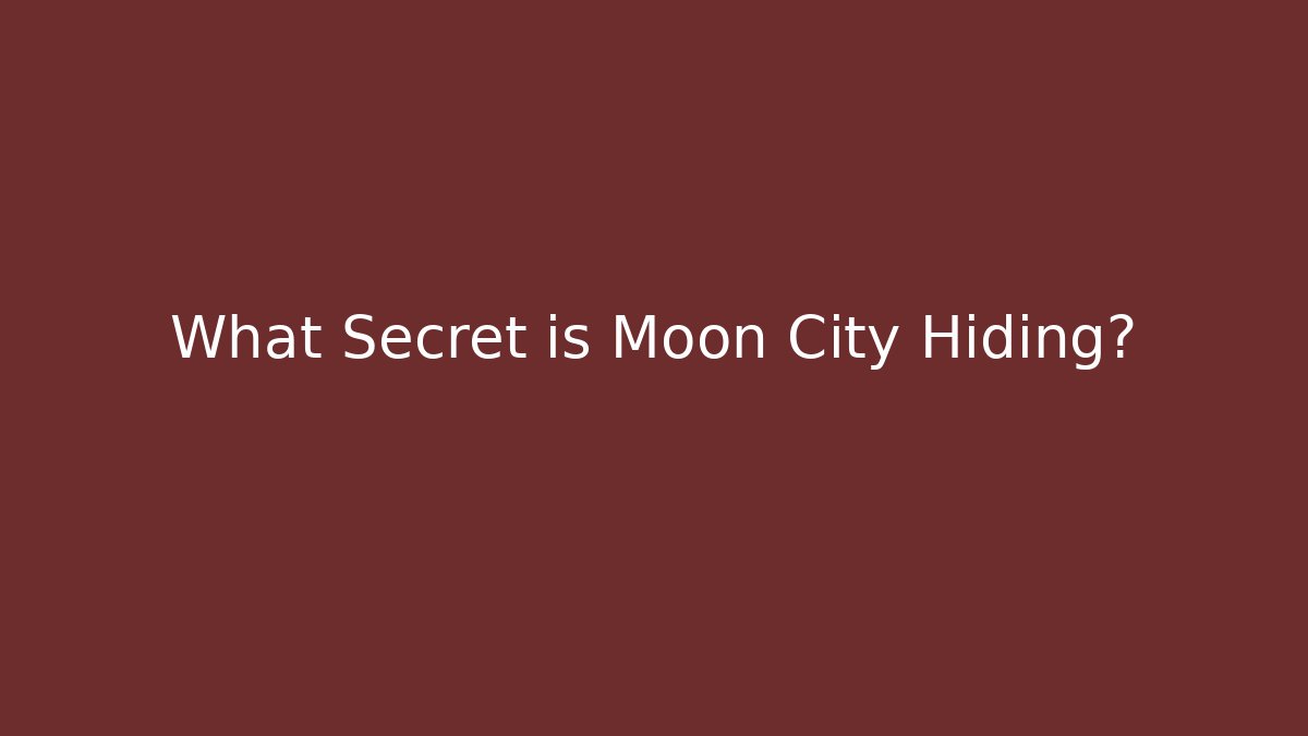 What Secret is Moon City Hiding?