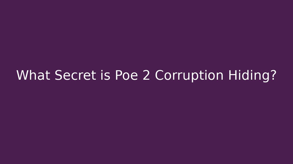What Secret is Poe 2 Corruption Hiding?
