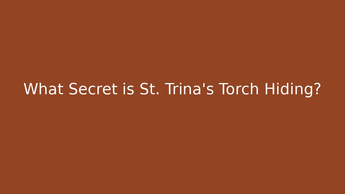 What Secret is St. Trina's Torch Hiding?