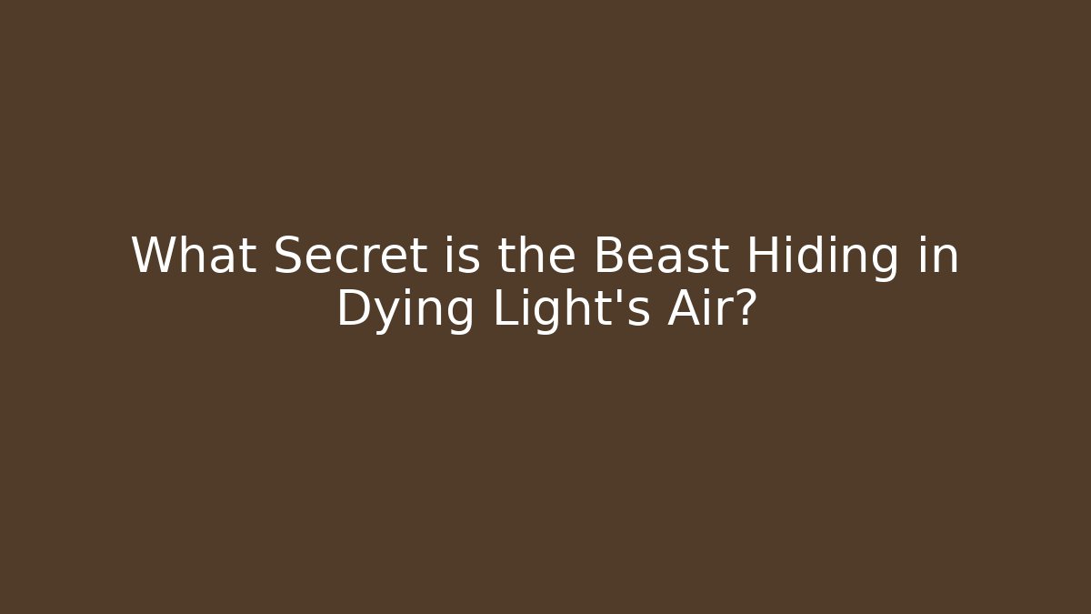 What Secret is the Beast Hiding in Dying Light's Air?
