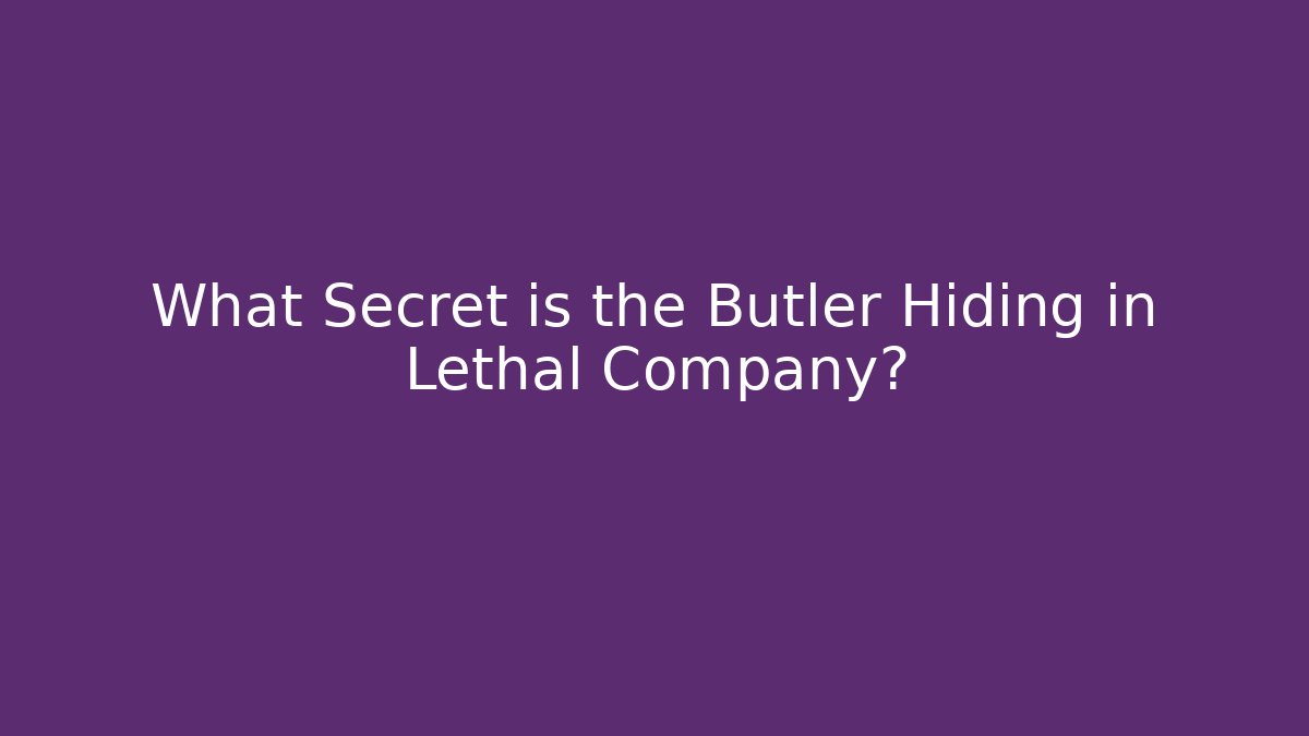 What Secret is the Butler Hiding in Lethal Company?