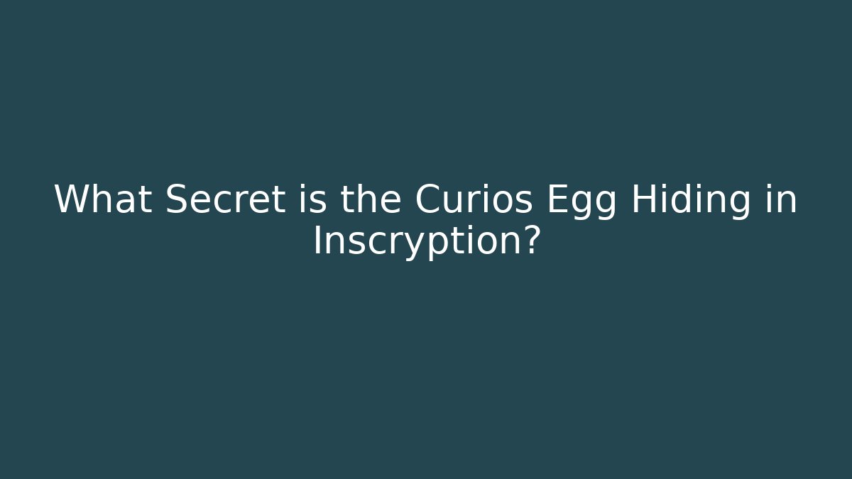 What Secret is the Curios Egg Hiding in Inscryption?