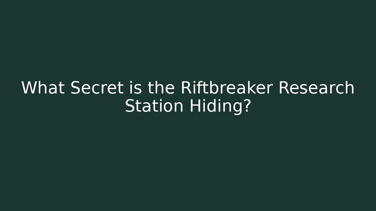 What Secret is the Riftbreaker Research Station Hiding?