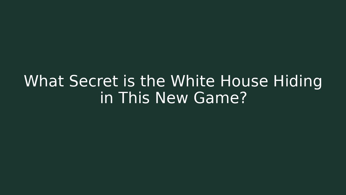 What Secret is the White House Hiding in This New Game?