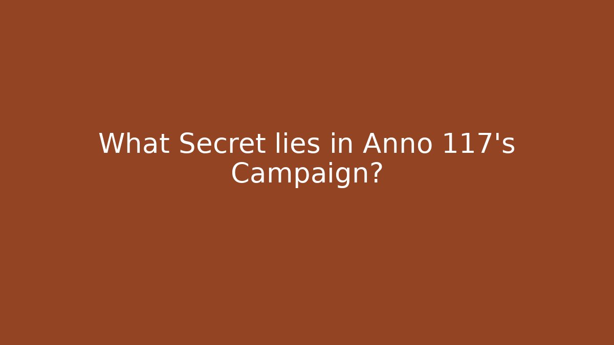 What Secret lies in Anno 117’s Campaign?