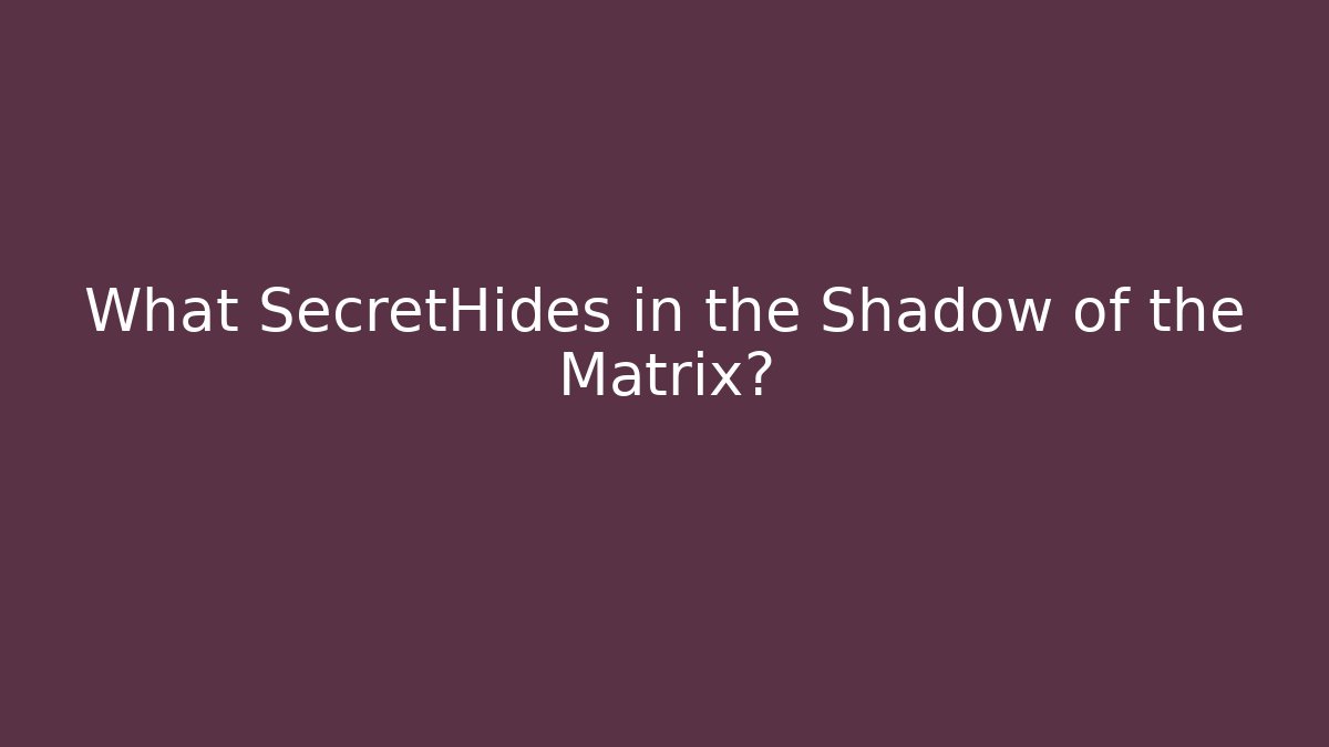 What SecretHides in the Shadow of the Matrix?