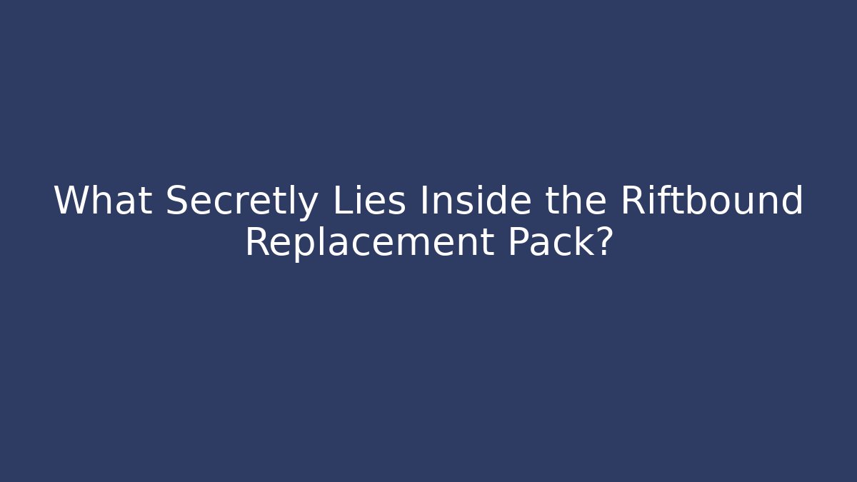 What Secretly Lies Inside the Riftbound Replacement Pack?