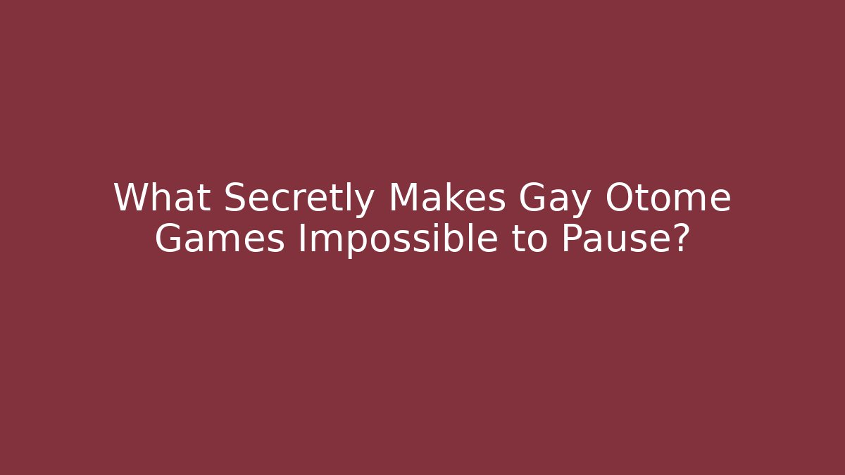 What Secretly Makes Gay Otome Games Impossible to Pause?