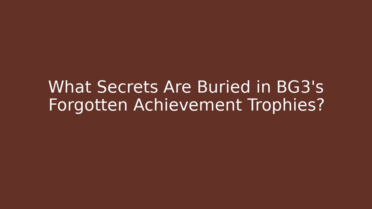 What Secrets Are Buried in BG3's Forgotten Achievement Trophies?
