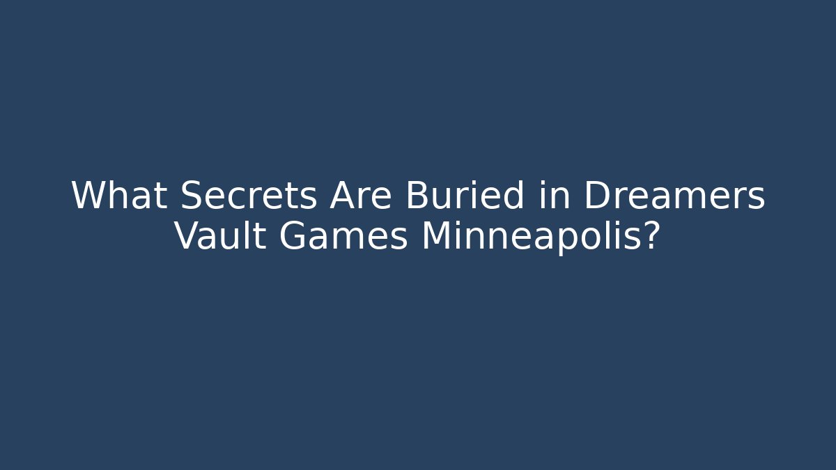 What Secrets Are Buried in Dreamers Vault Games Minneapolis?