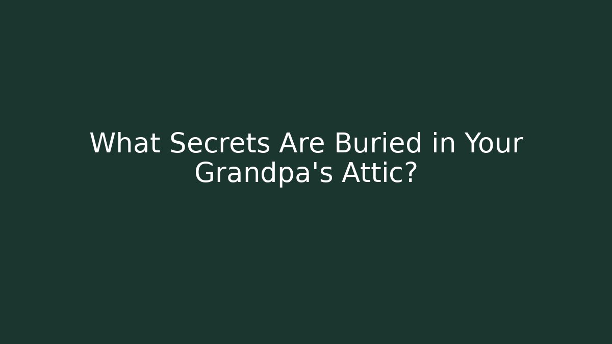 What Secrets Are Buried in Your Grandpa's Attic? - Critter Realm