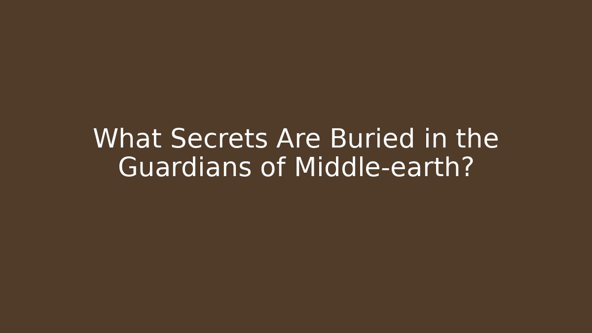 What Secrets Are Buried in the Guardians of Middle-earth?