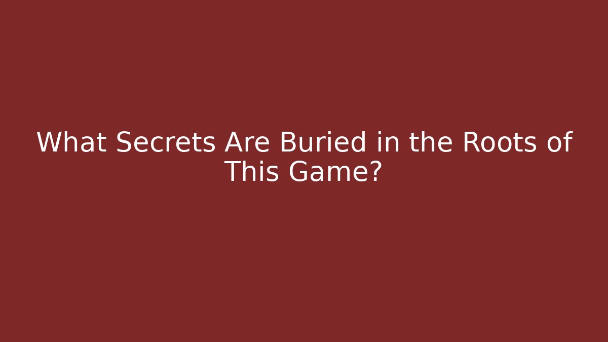 What Secrets Are Buried in the Roots of This Game?