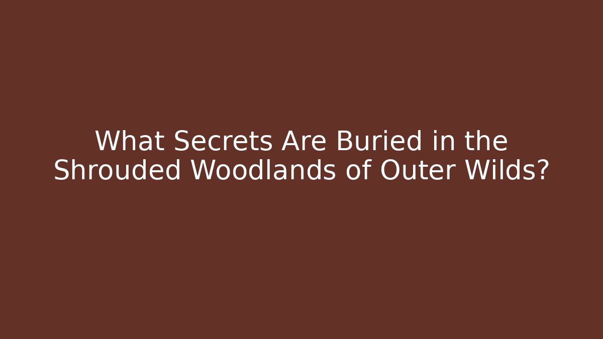 What Secrets Are Buried in the Shrouded Woodlands of Outer Wilds?