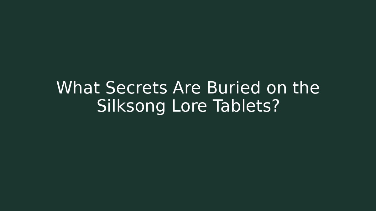 What Secrets Are Buried on the Silksong Lore Tablets?