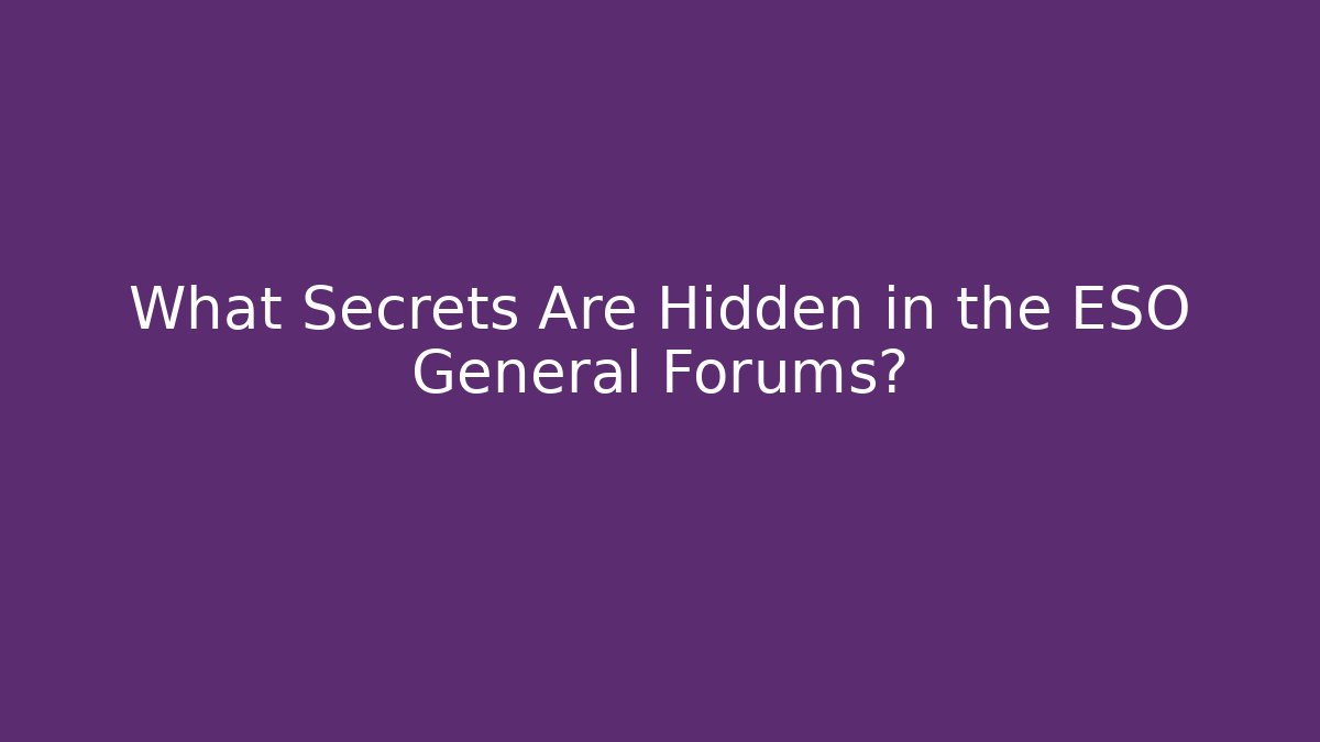 What Secrets Are Hidden in the ESO General Forums?