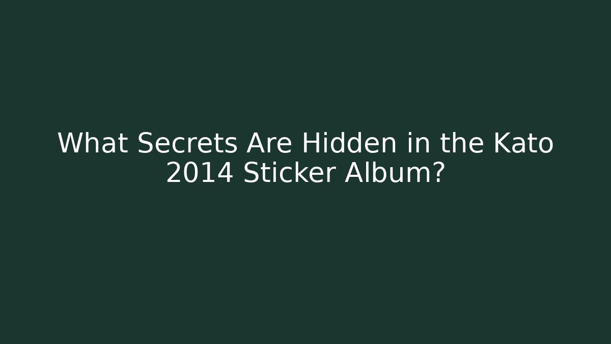 What Secrets Are Hidden in the Kato 2014 Sticker Album?