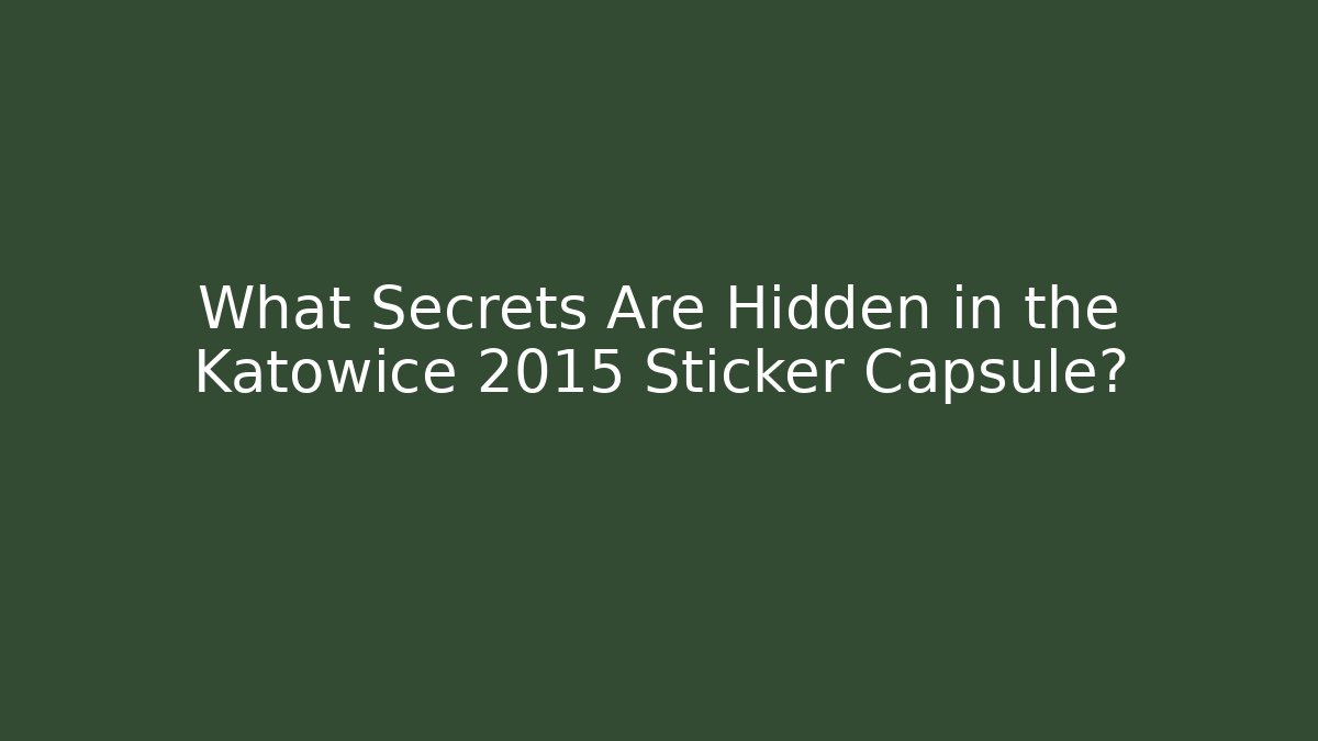 What Secrets Are Hidden in the Katowice 2015 Sticker Capsule?