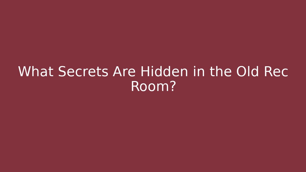 What Secrets Are Hidden in the Old Rec Room?