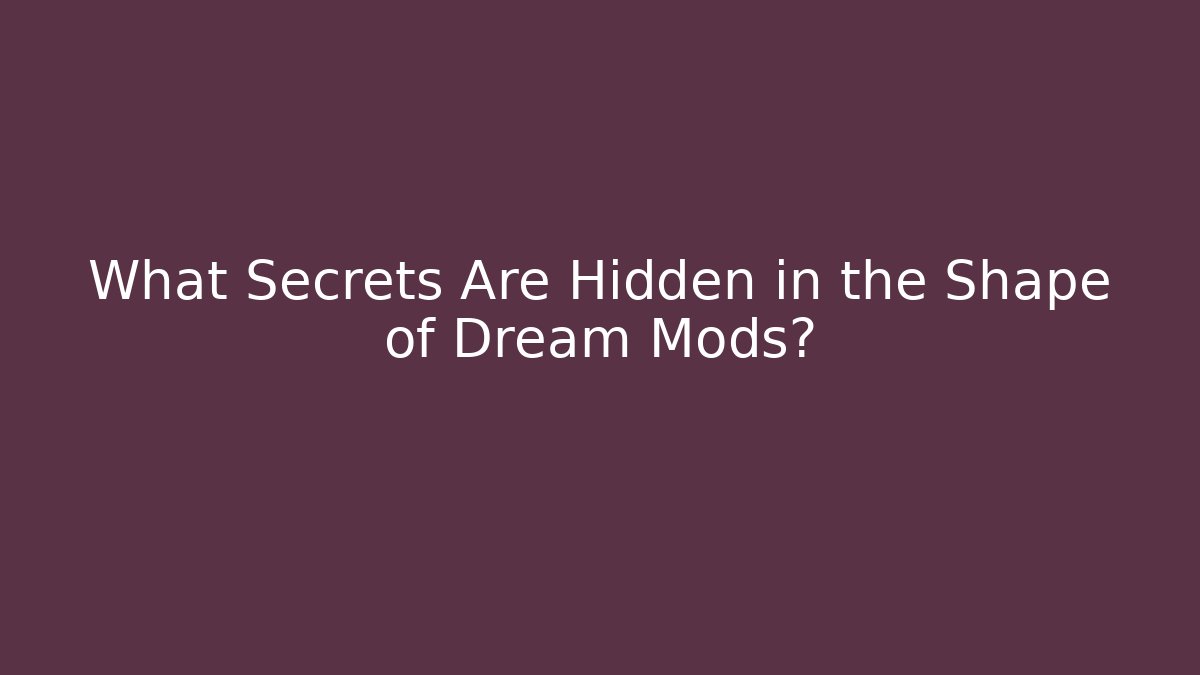 What Secrets Are Hidden in the Shape of Dream Mods?