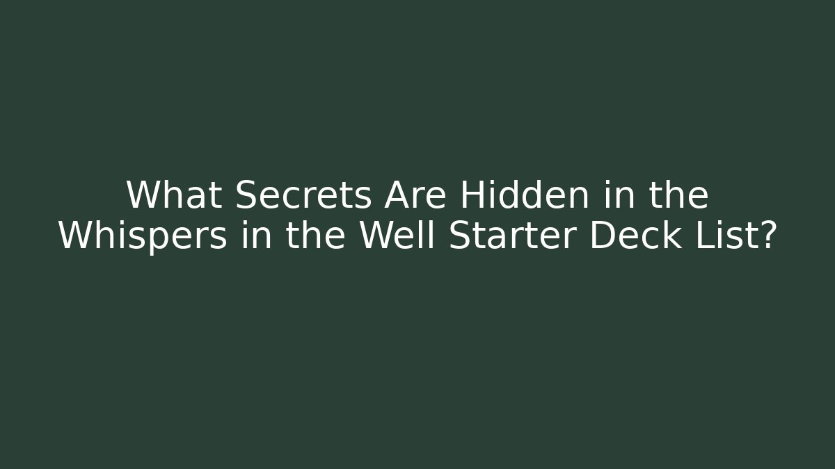 What Secrets Are Hidden in the Whispers in the Well Starter Deck List?