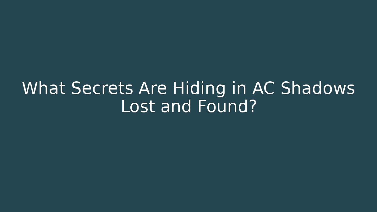 What Secrets Are Hiding in AC Shadows Lost and Found?