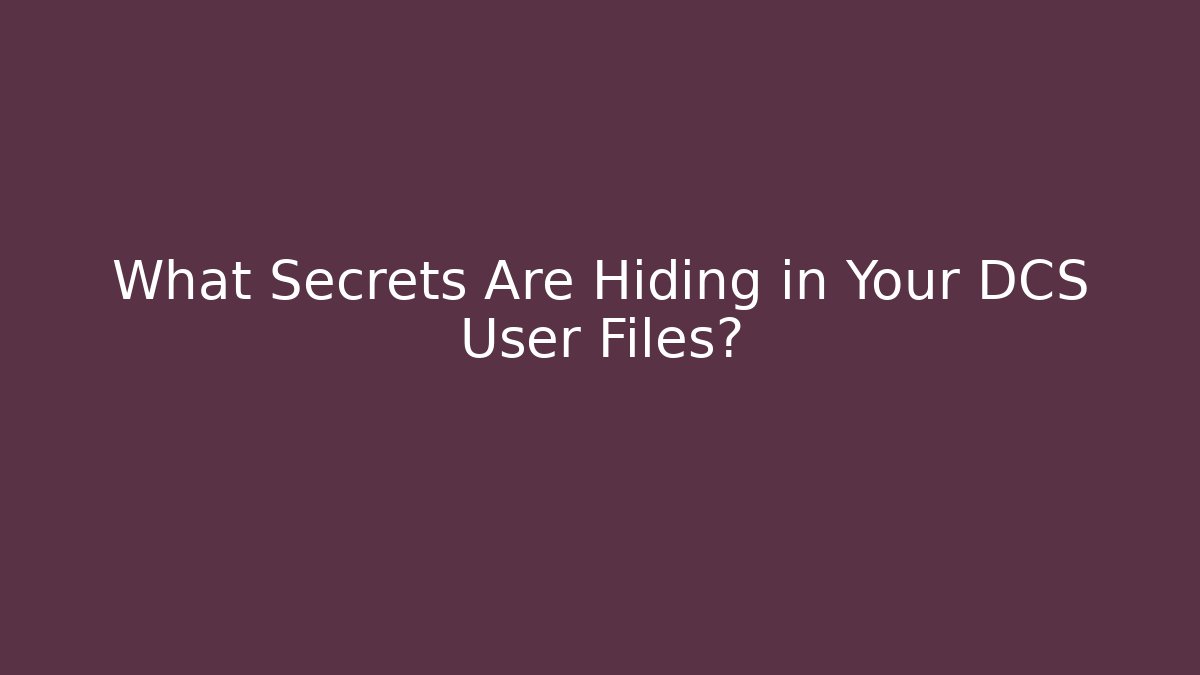 What Secrets Are Hiding in Your DCS User Files?