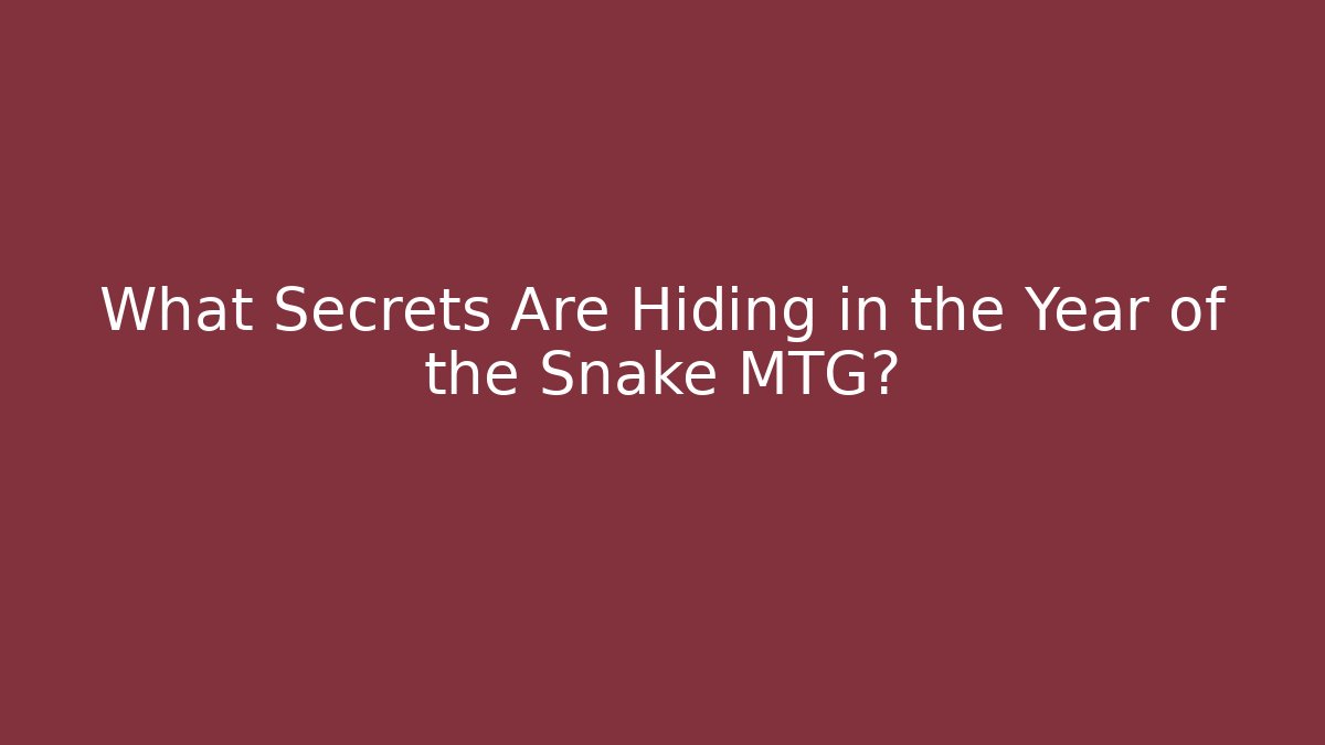 What Secrets Are Hiding in the Year of the Snake MTG?