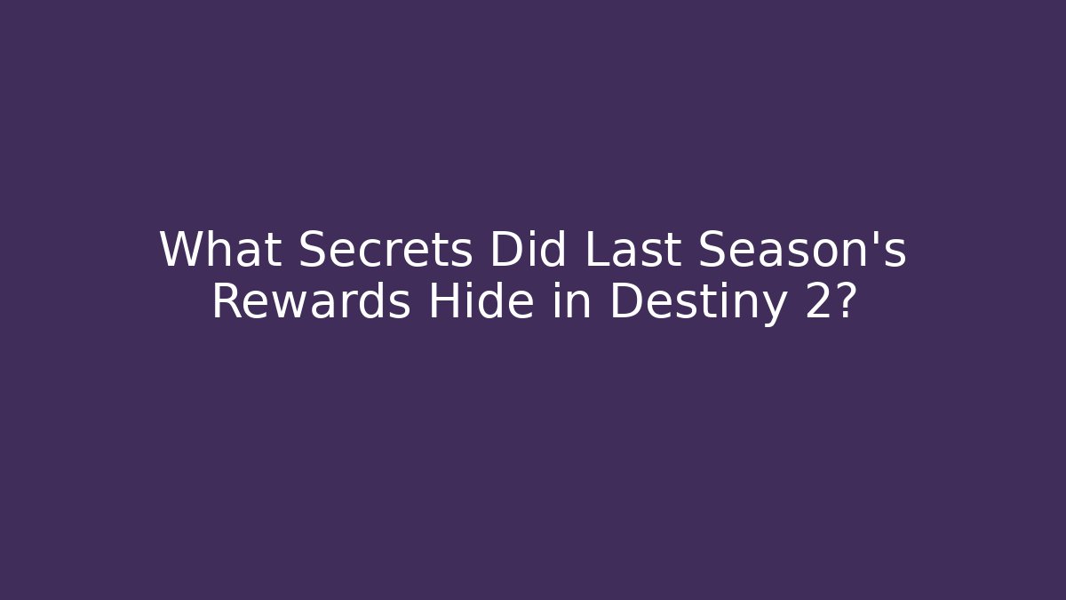 What Secrets Did Last Season's Rewards Hide in Destiny 2?