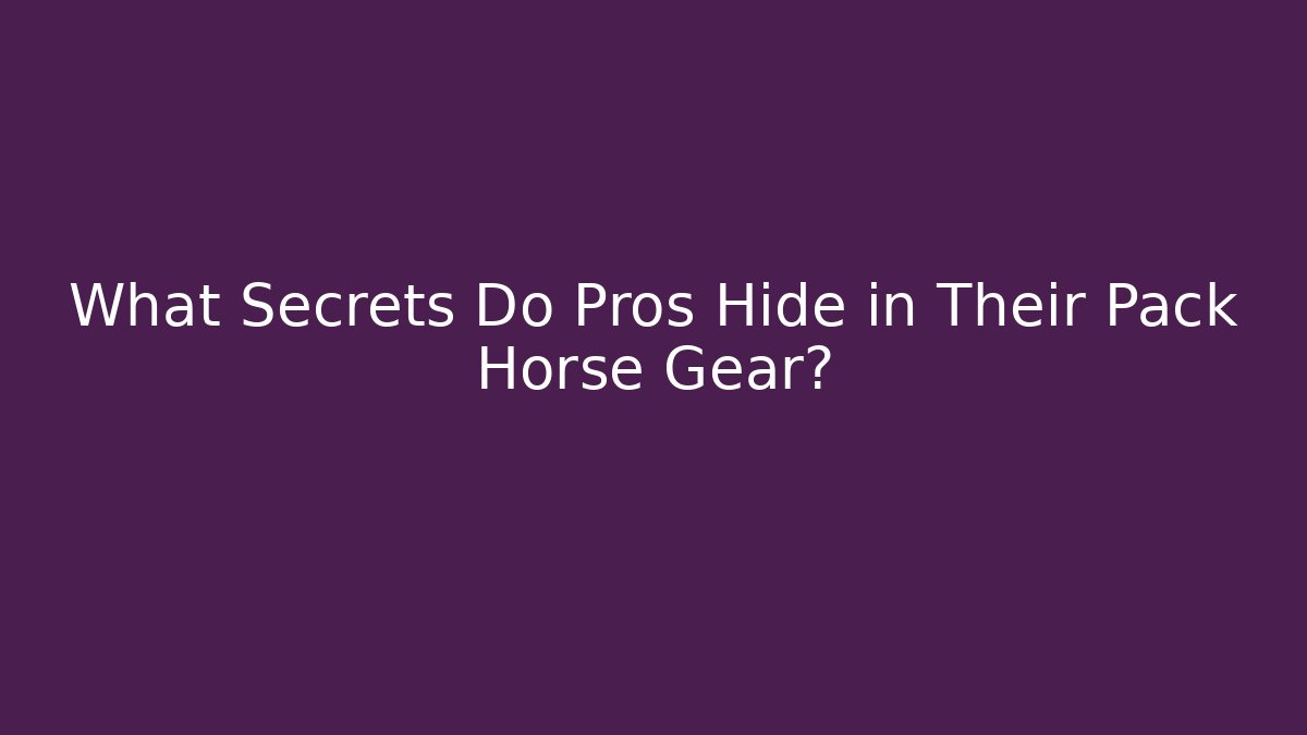 What Secrets Do Pros Hide in Their Pack Horse Gear? - Critter Realm
