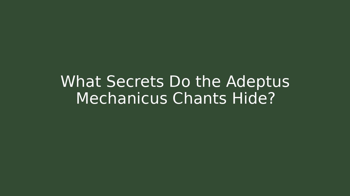 What Secrets Do the Adeptus Mechanicus Chants Hide?