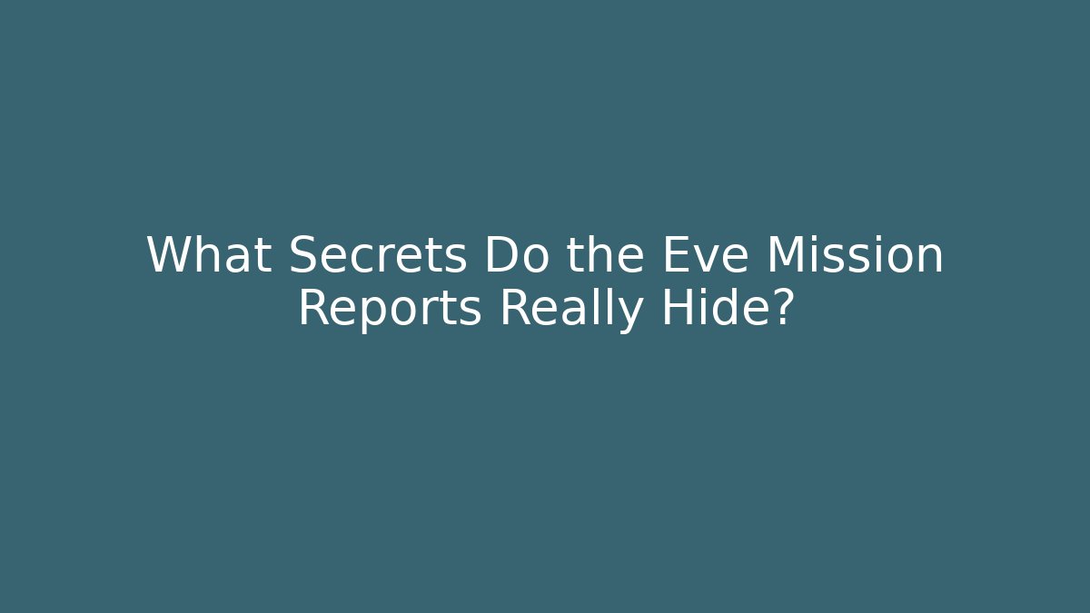 What Secrets Do the Eve Mission Reports Really Hide? - Critter Realm