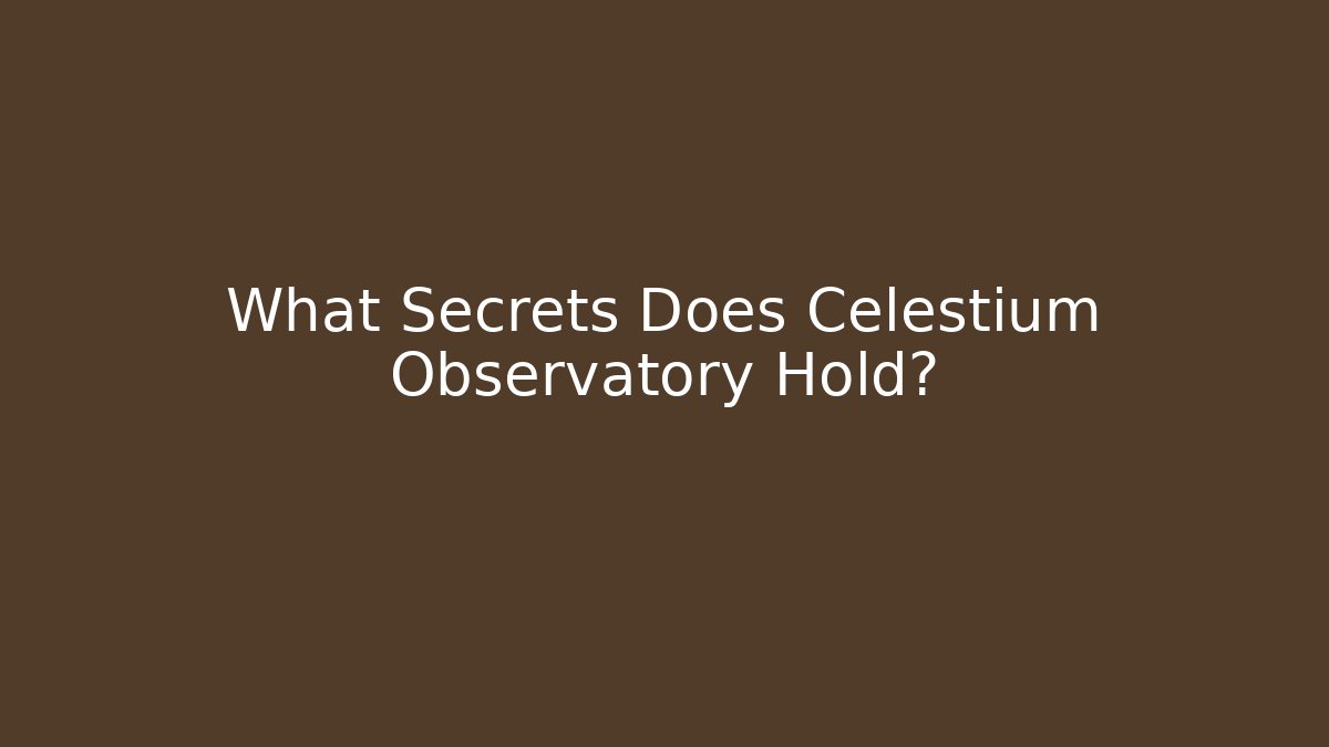 What Secrets Does Celestium Observatory Hold?
