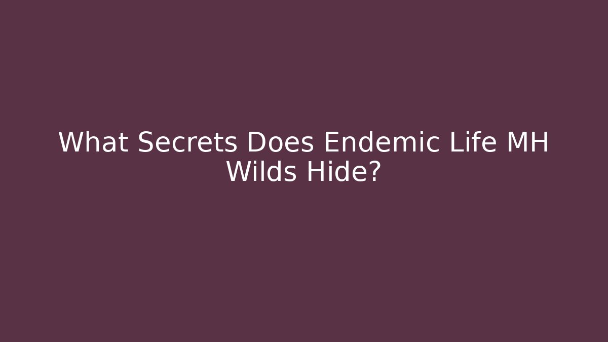 What Secrets Does Endemic Life MH Wilds Hide?