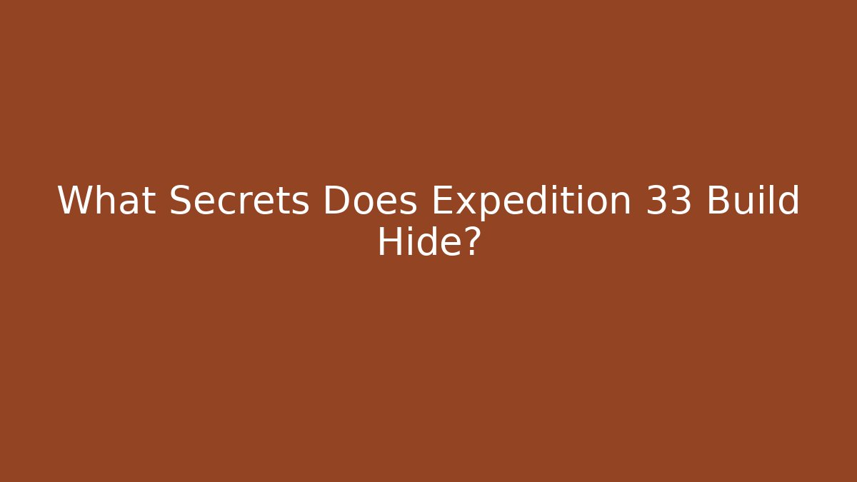 What Secrets Does Expedition 33 Build Hide?
