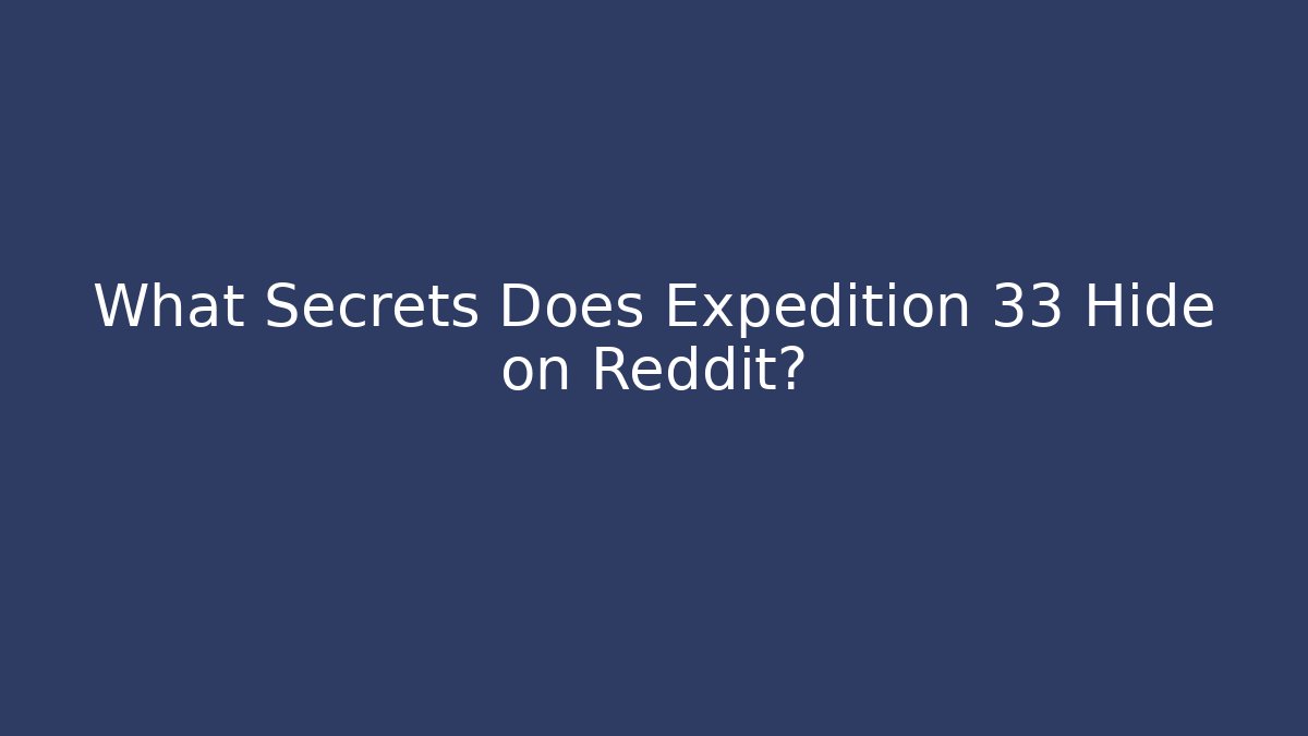 What Secrets Does Expedition 33 Hide on Reddit?