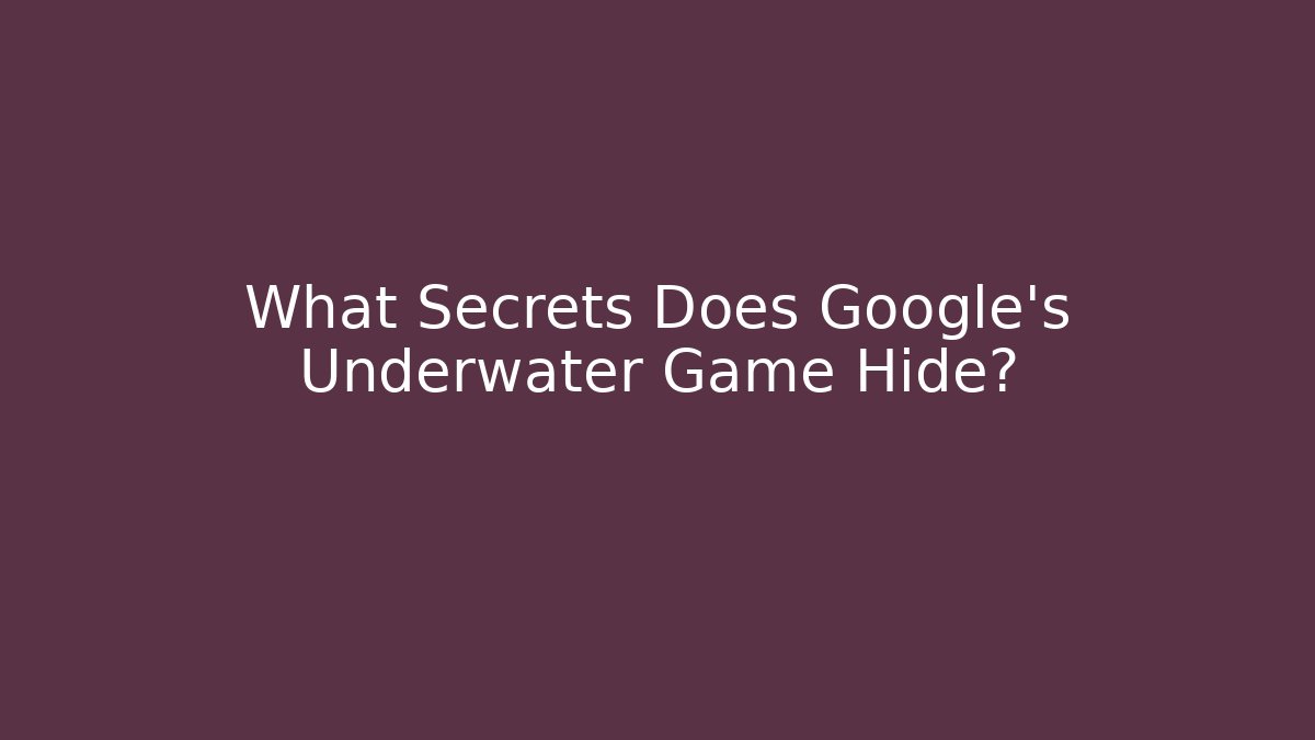 What Secrets Does Google's Underwater Game Hide? - Critter Realm