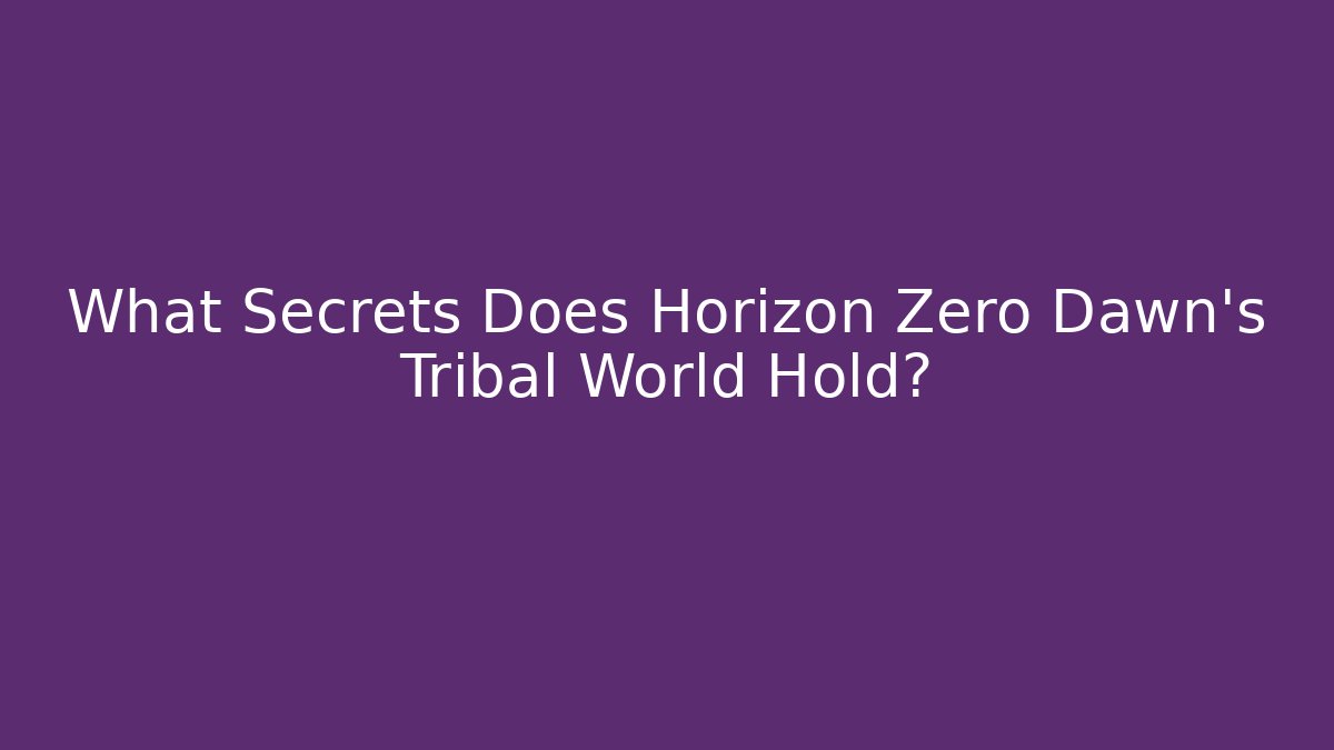 What Secrets Does Horizon Zero Dawn’s Tribal World Hold?
