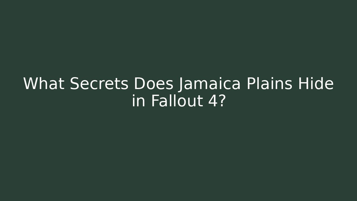 What Secrets Does Jamaica Plains Hide in Fallout 4?