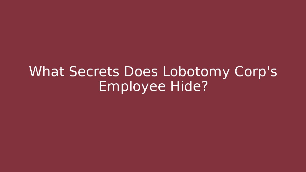 What Secrets Does Lobotomy Corp's Employee Hide?