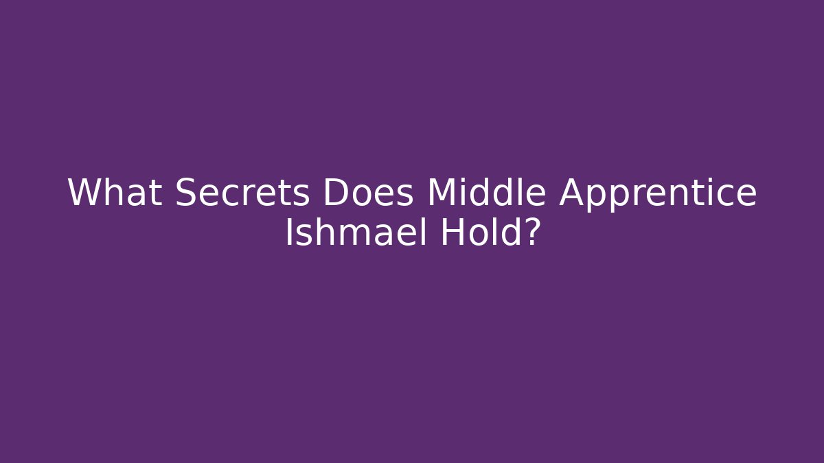 What Secrets Does Middle Apprentice Ishmael Hold? - Critter Realm