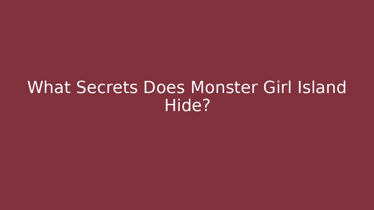 What Secrets Does Monster Girl Island Hide?