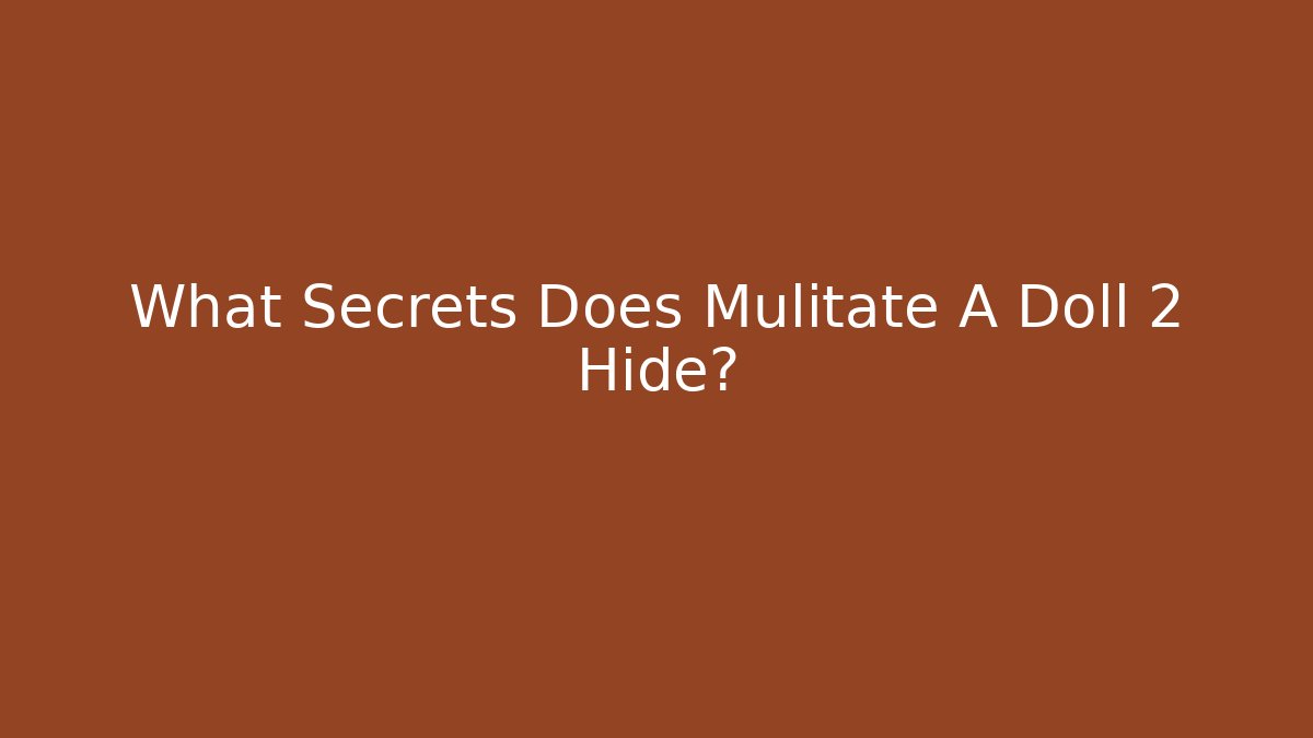 What Secrets Does Mulitate A Doll 2 Hide?