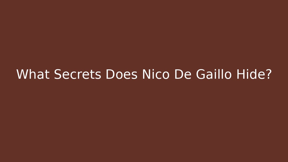What Secrets Does Nico De Gaillo Hide?
