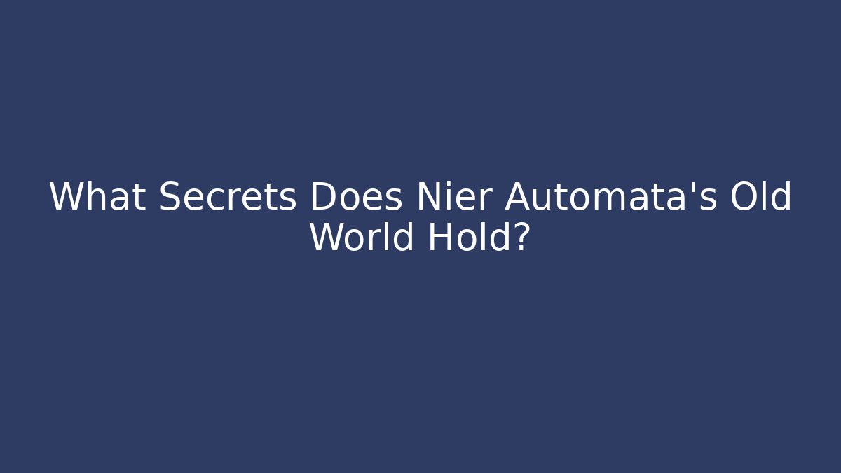 What Secrets Does Nier Automata's Old World Hold?