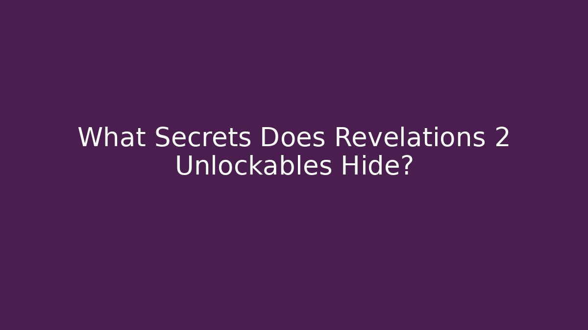 What Secrets Does Revelations 2 Unlockables Hide?