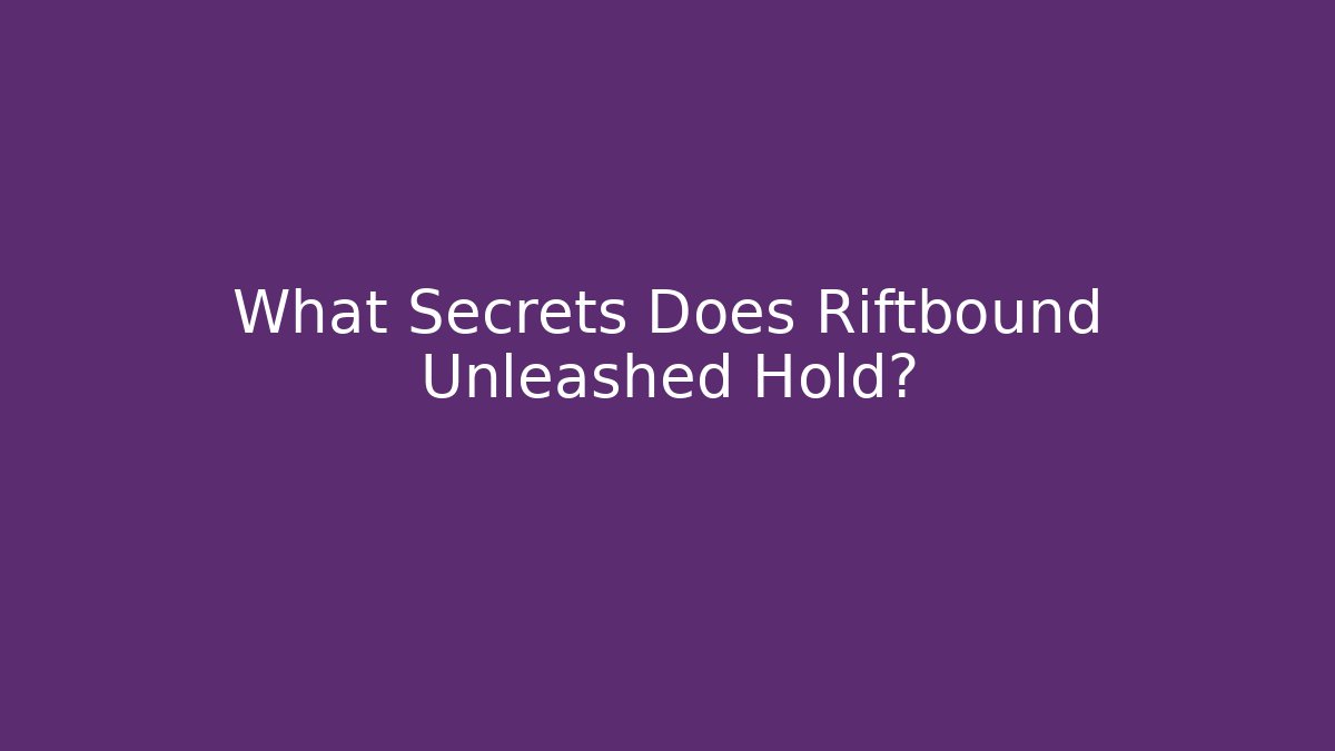 What Secrets Does Riftbound Unleashed Hold?